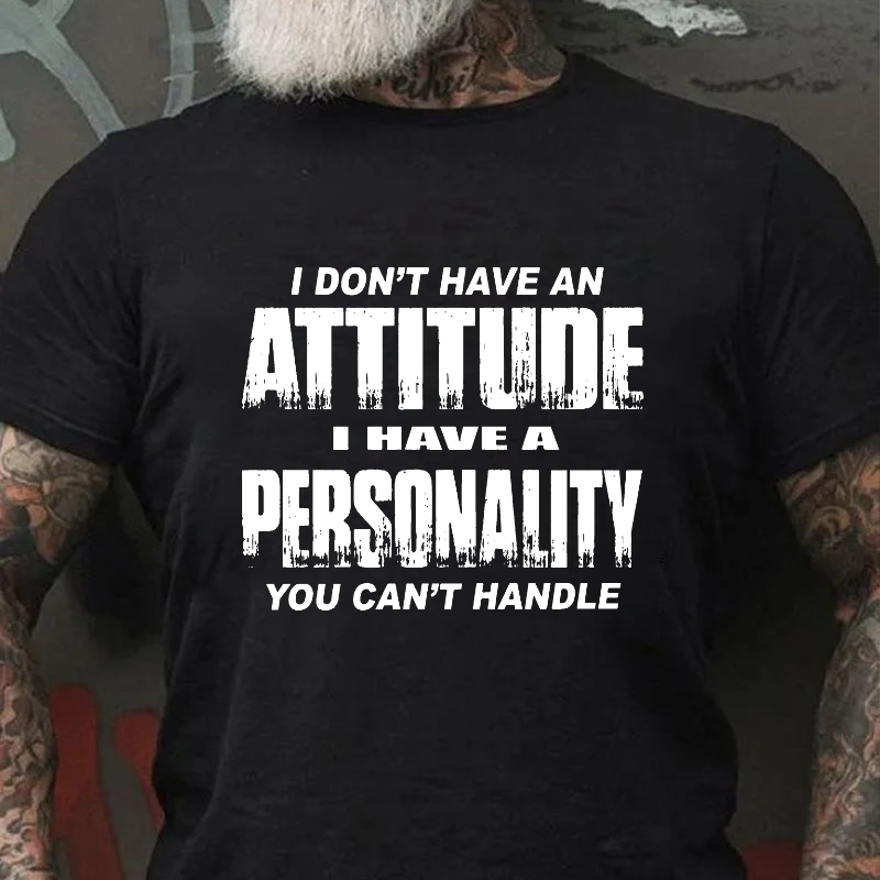 I Don't Have An Attitude I Have A Personality You Can't Handle Funny Joking T-shirt