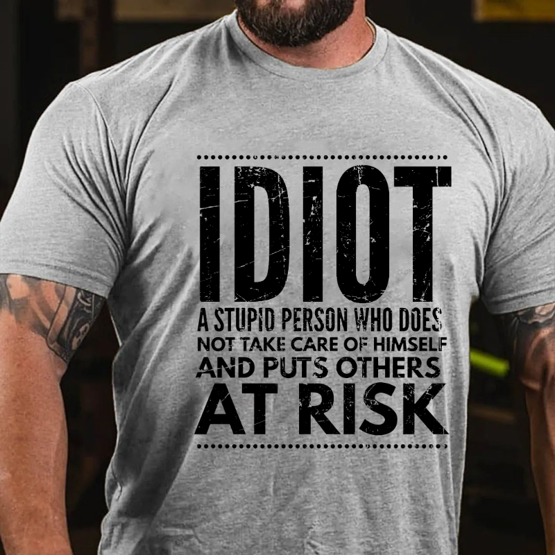 Idiot A Stupid Person Who Does Not Take Care Of Himself And Puts Others At Risk T-shirt