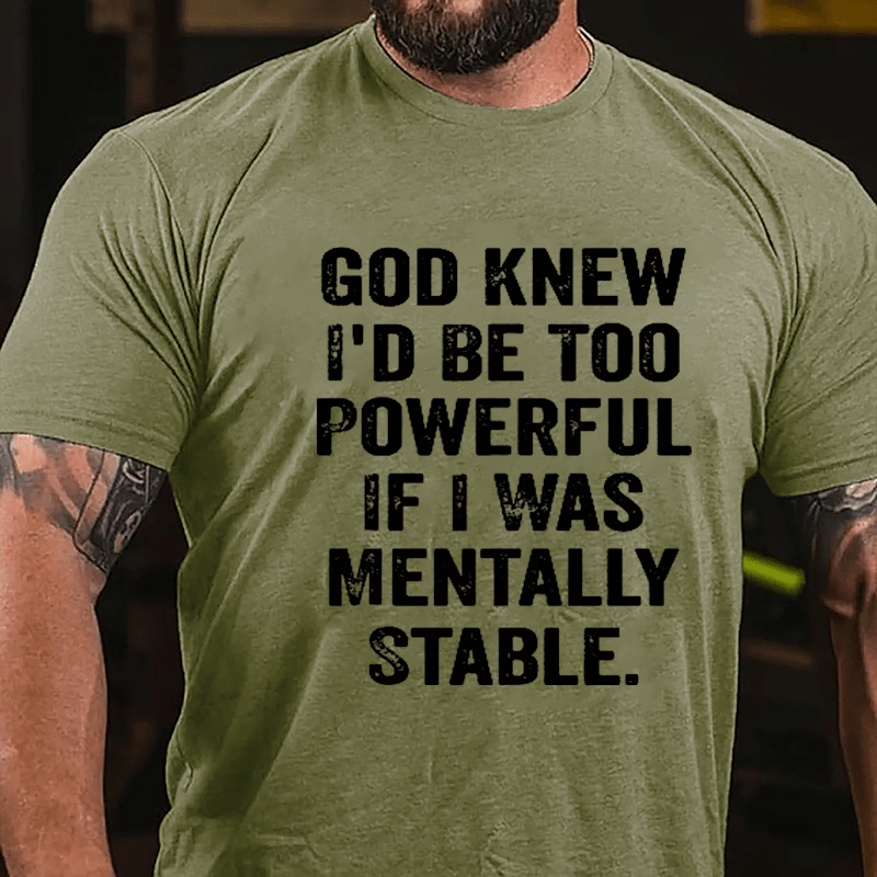God Knew I'd Be Too Powerful If I Was Mentally Stable T-shirt