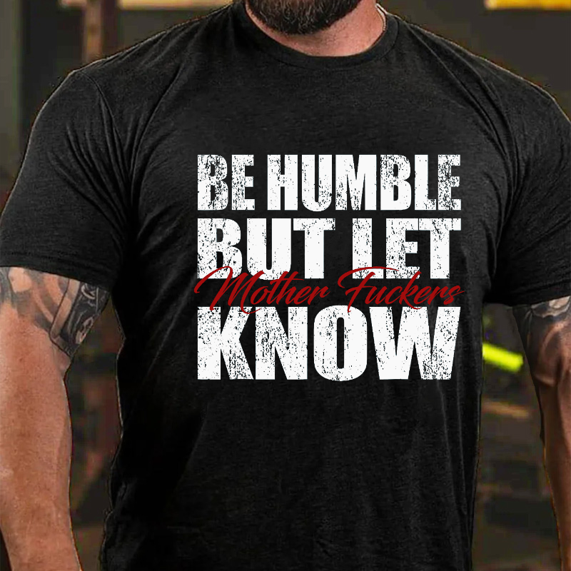 Be Humble But Let Motherfuckers Know T-shirt