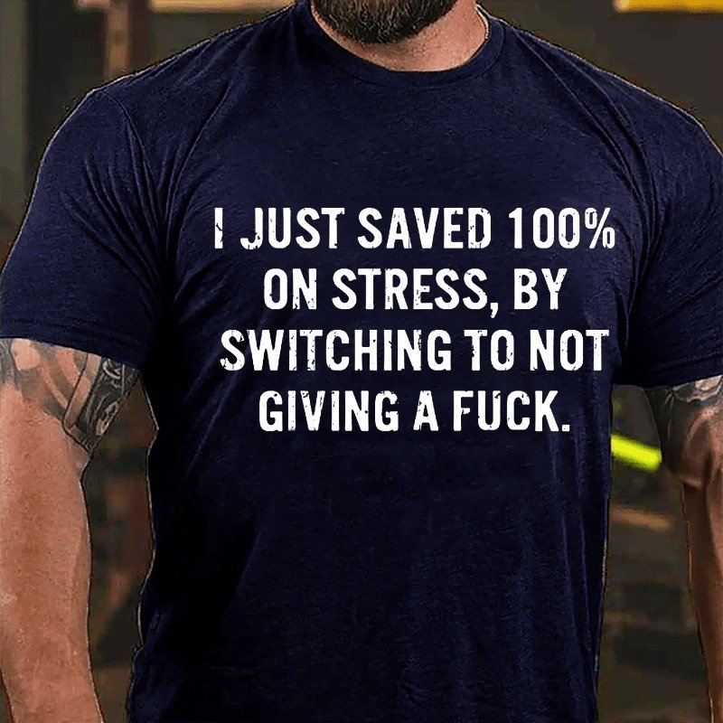 I Just Saved 100% On Stress By Switching To Not Giving A Fuck T-shirt