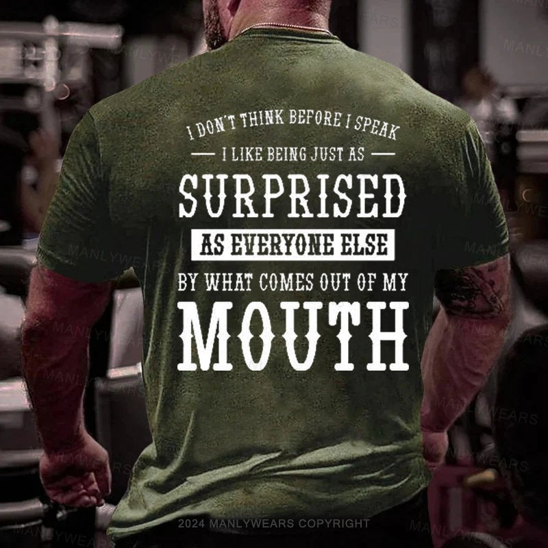 I Don't Think Before I Speak  I Like Being Just As  surprised  as Everyone Else  by What Comes Out Of My  Mouth T-Shirt