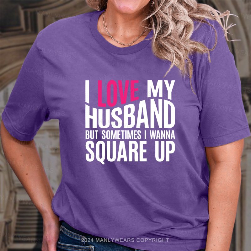 Love My Husband But Sometimes I Wanna Souare Up T-Shirt