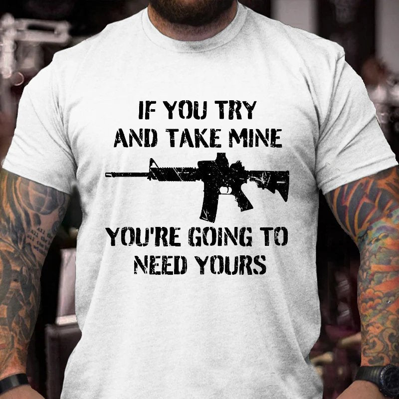 If You Try And Take Mine You're Going To Need Yours Sarcastic Gun Print T-shirt