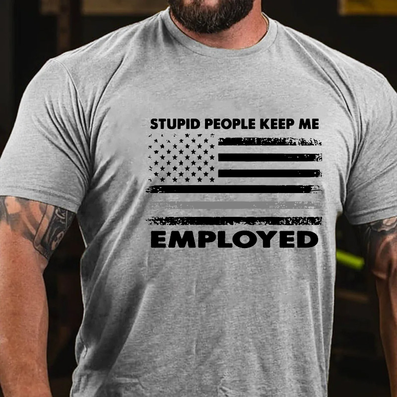 Stupid People Keep Me Employed T-shirt