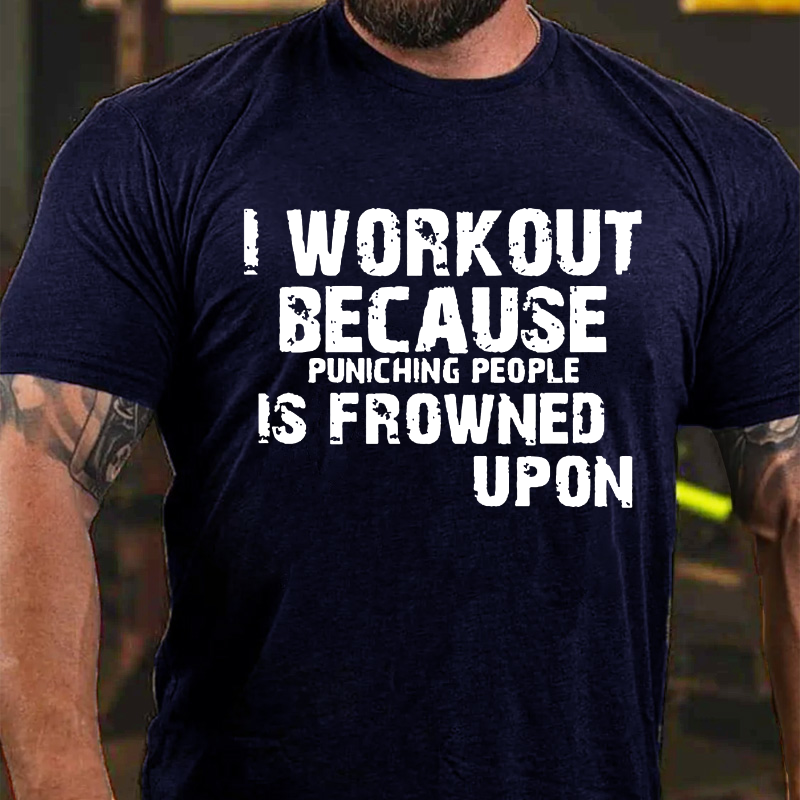 I Work Out Because Punching People Is Frowned Upon T-shirt