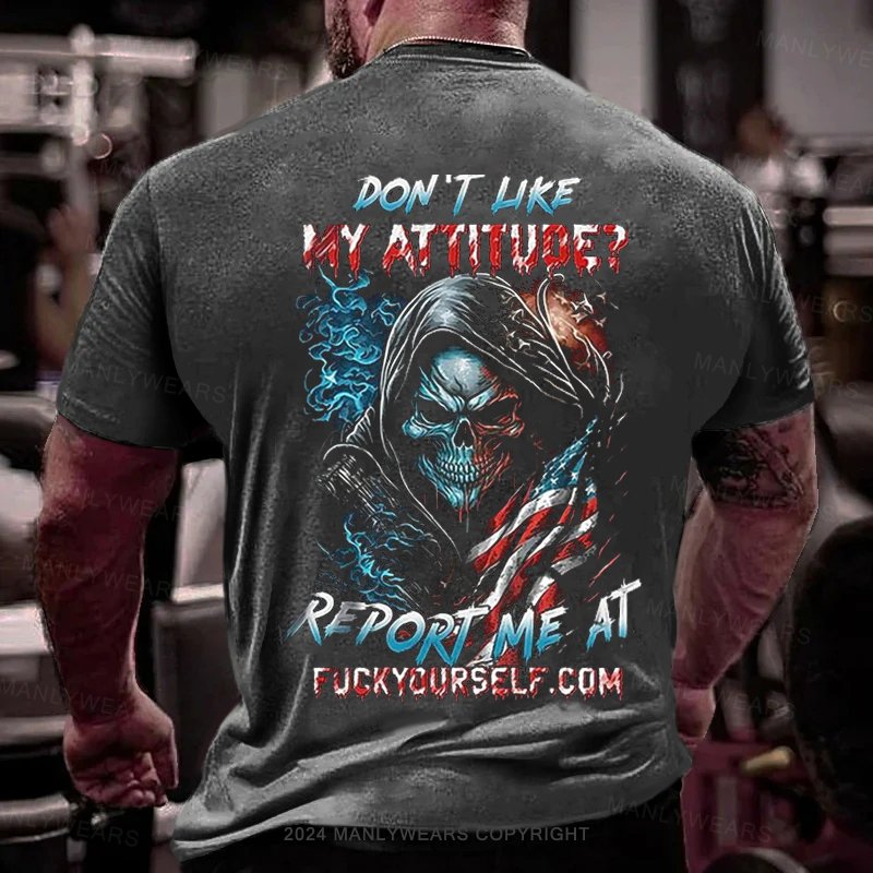 Don 't Hke My Atitude? Report Me At Fuckycurself Com T-Shirt