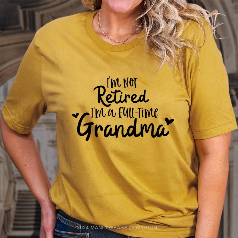 I'm Not Retired I'm A Full Time Grandma T-Shirt