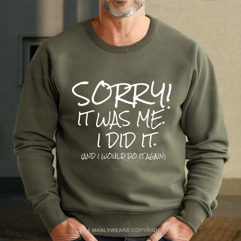 Sorry It Was Me I Did It And I Would Do It Again Sweatshirt