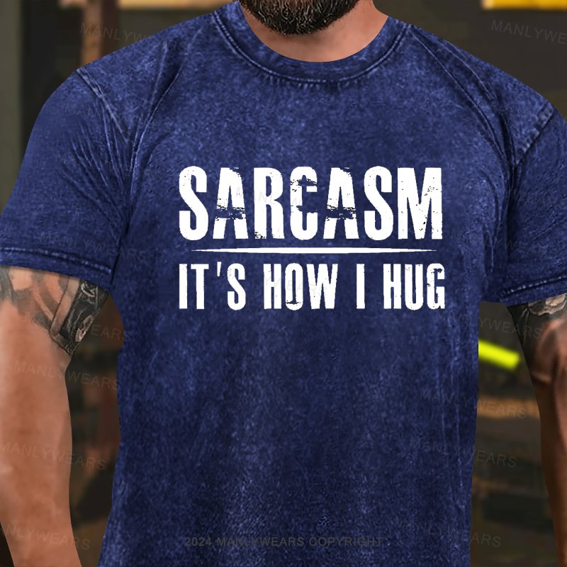 Sarcasm It's How I Hug Washed T-Shirt