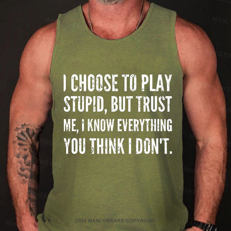 I Choocse To Play Stupid, But Trust Me, I Know Everything You Think I Don't Tank Top