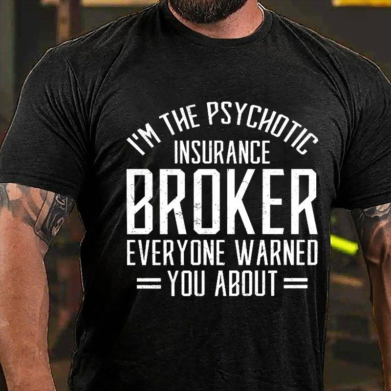 I'm The Psychotic Insurance Broker Everyone Warned You About T-shirt