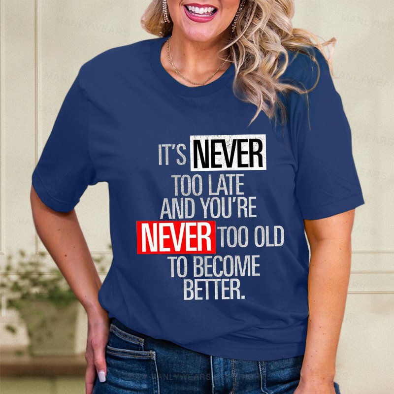 It's Never Too Late And You're Never Too Old To Become Better  Women T-Shirt