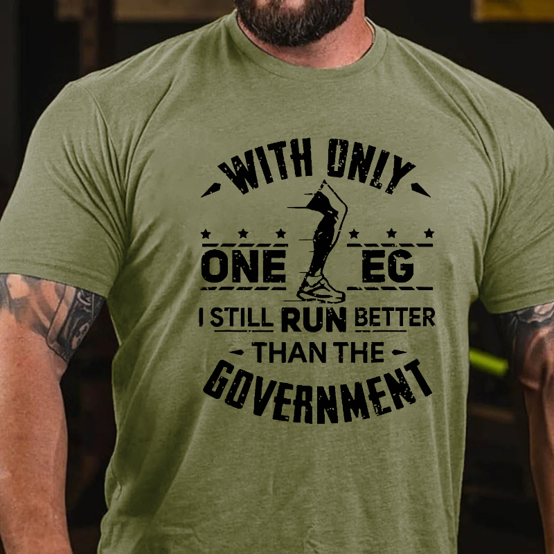 With Only One Leg I Still Run Better Than The Government T-shirt