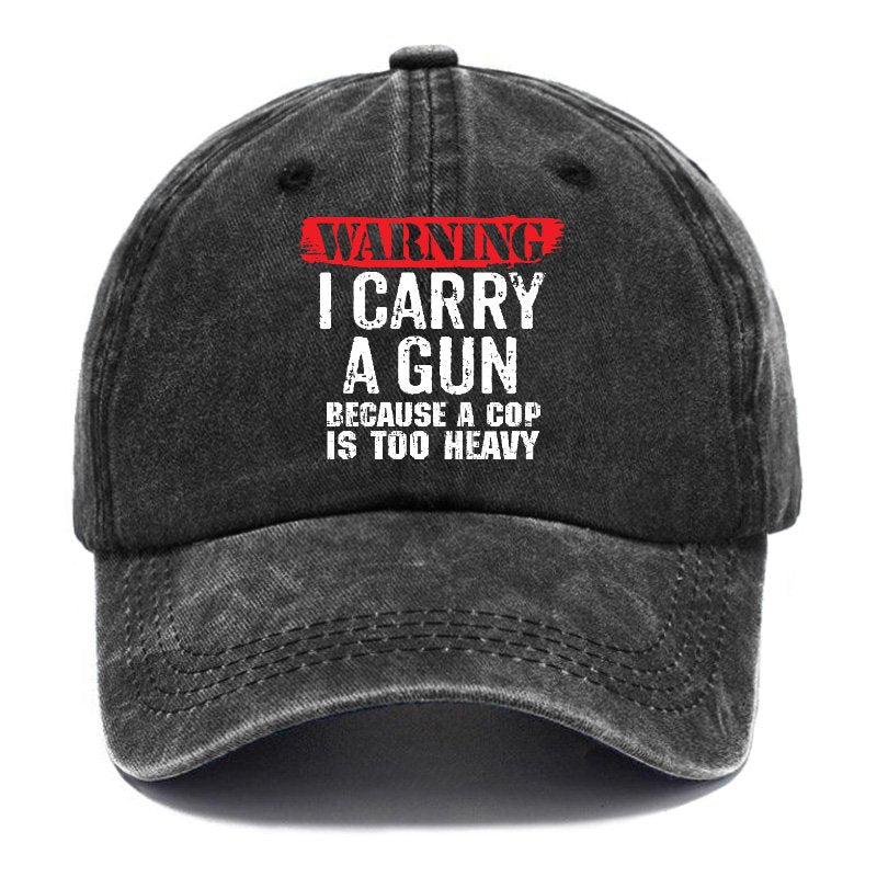 Warning I Carry A Gun Because A Cop Is Too Heavy Hats