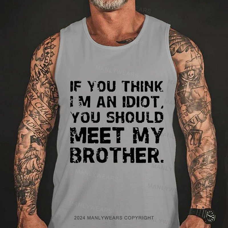 If You Think I M An Idiot You Should Meet My Brother Tank Top