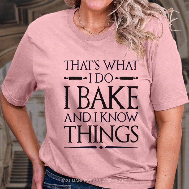 That's What I Bake And I Know Things T-Shirt