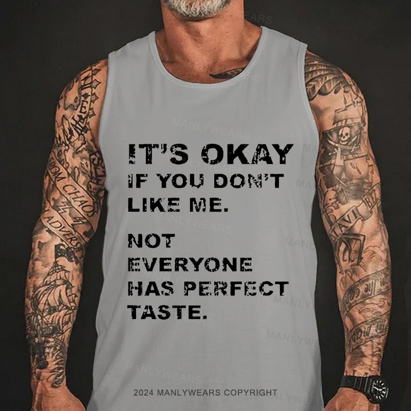 It's Okay If You Don't Like Me. Not Everyone Has Perfect Taste Tank Top