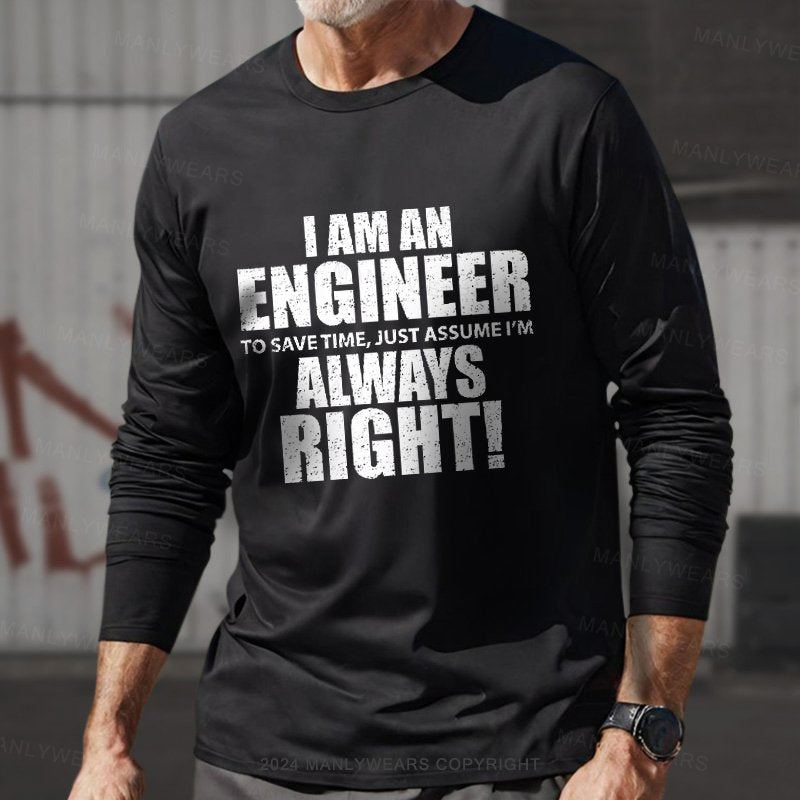 I Am An Engineer To Save Time, Just Assume I'm Always Right Long Sleeve T-Shirt