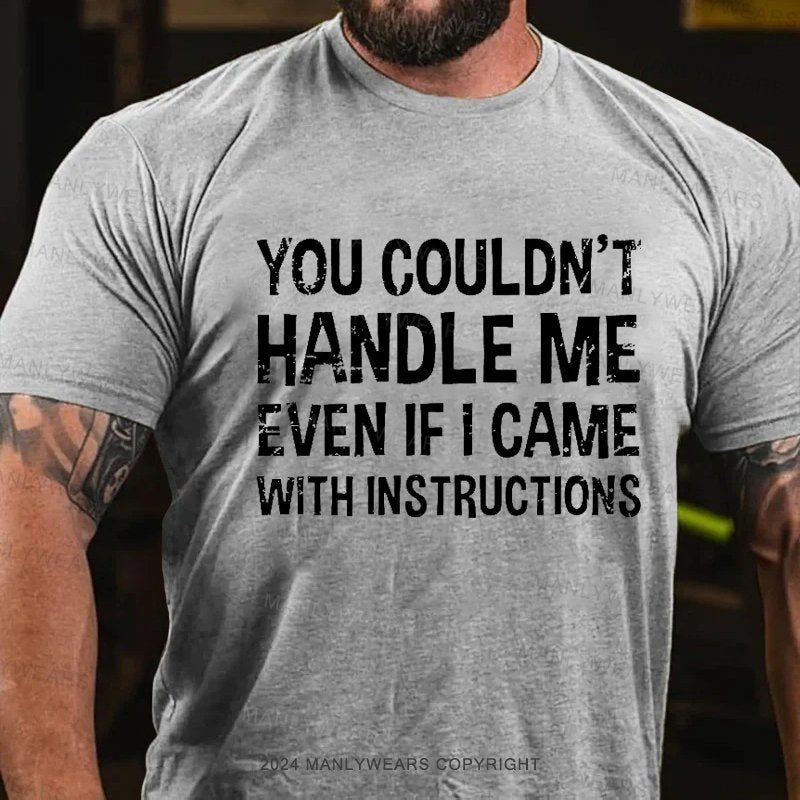 You Couldn't Handle Me Even If I Came With Instructions T-Shirt