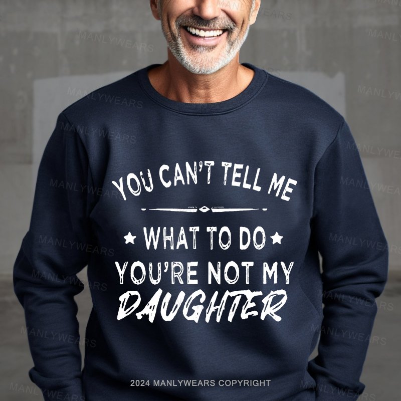 You Can't Tell Me What To Do You Are Not My Granddaughter Sweatshirt