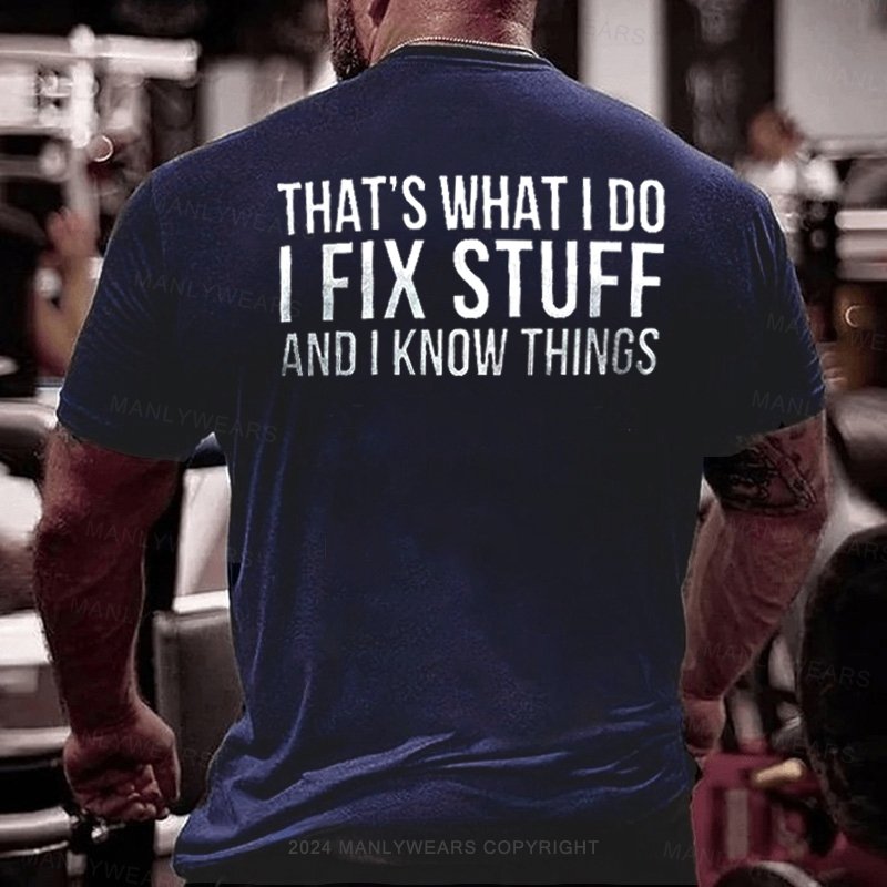 That's What I Do I Fix Stuff And I Know Things T-shirt T-Shirt