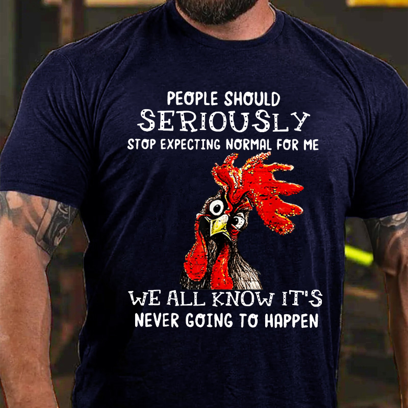 People Should Seriously Stop Expecting Normal From Me We All Know It Is Never Going To Happen T-shirt