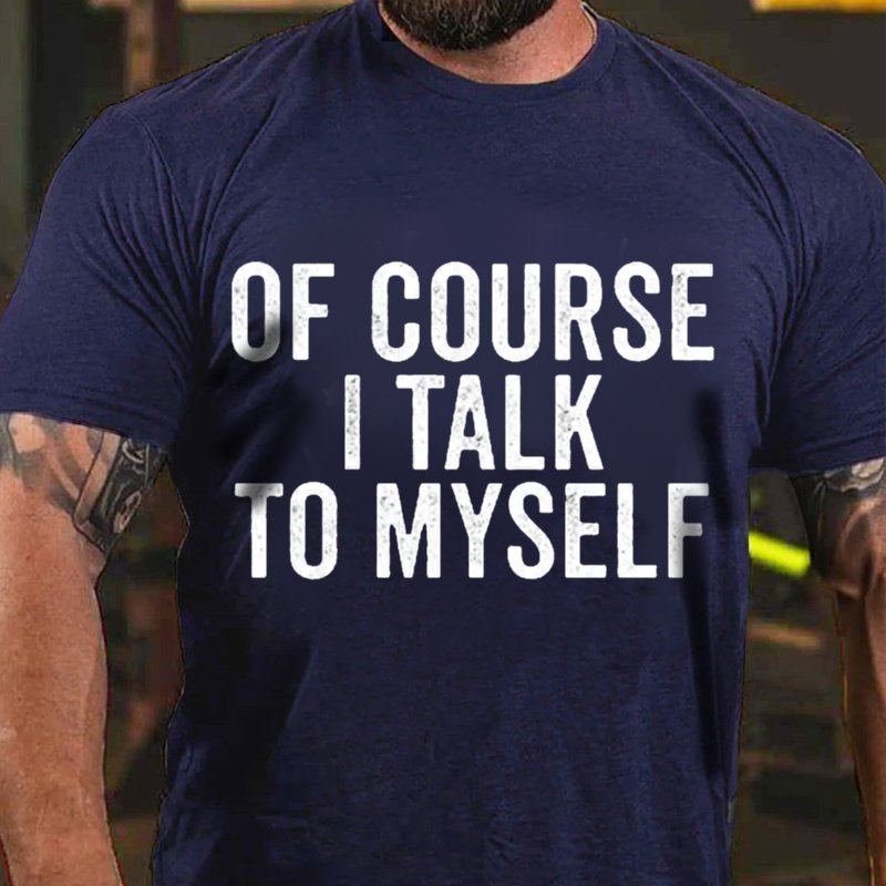 Of Course I Talk To Myself T-Shirt