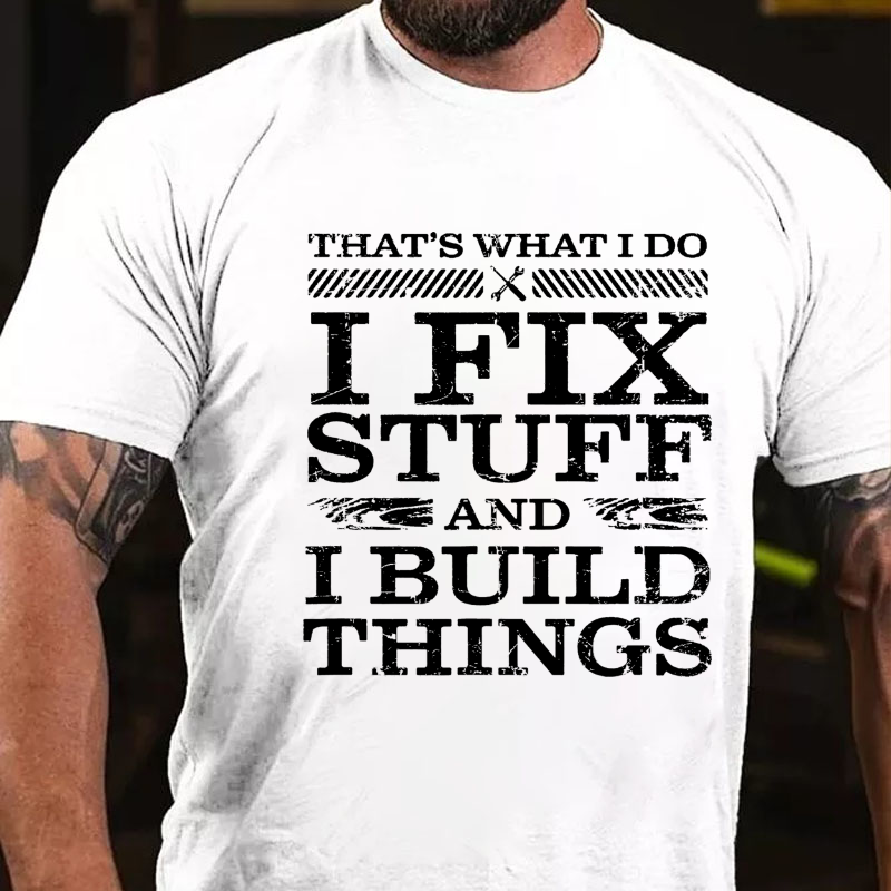 Thats What I Do I Fix Stuff And I Build Things T-shirt