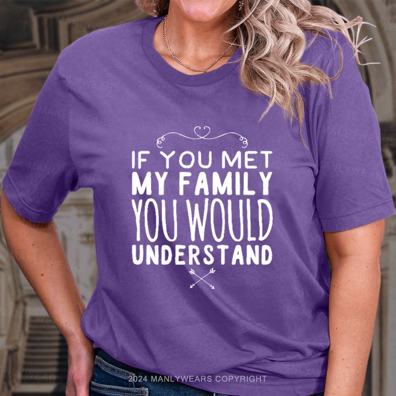 If You Met My Family You Would Understand T-Shirt