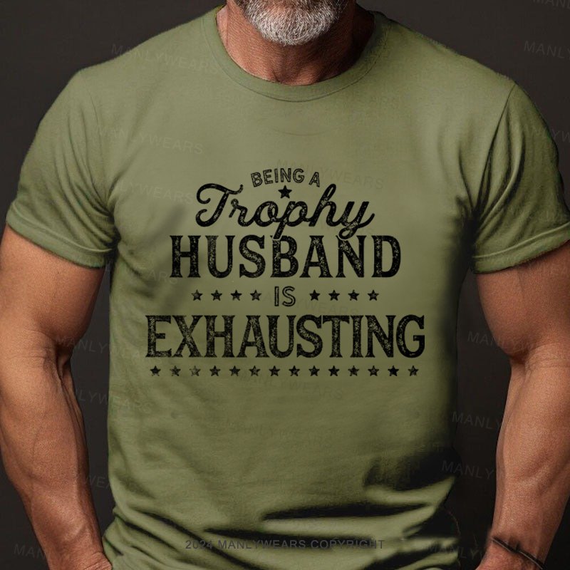 Being A Trophy Husband is Exhausting T-shirt