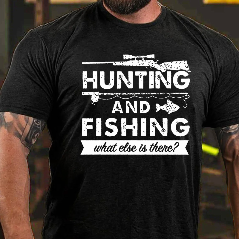 Hunting And Fishing What Else Is There T-shirt