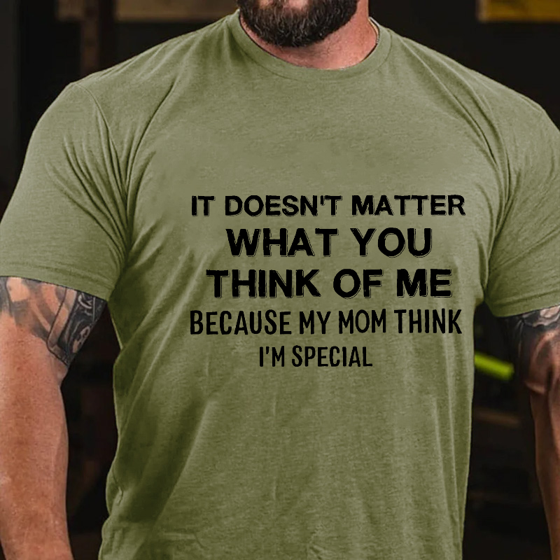 It Doesn't Matter What You Think Of Me Because My Mom Think I'm Special Funny Men's T-shirt