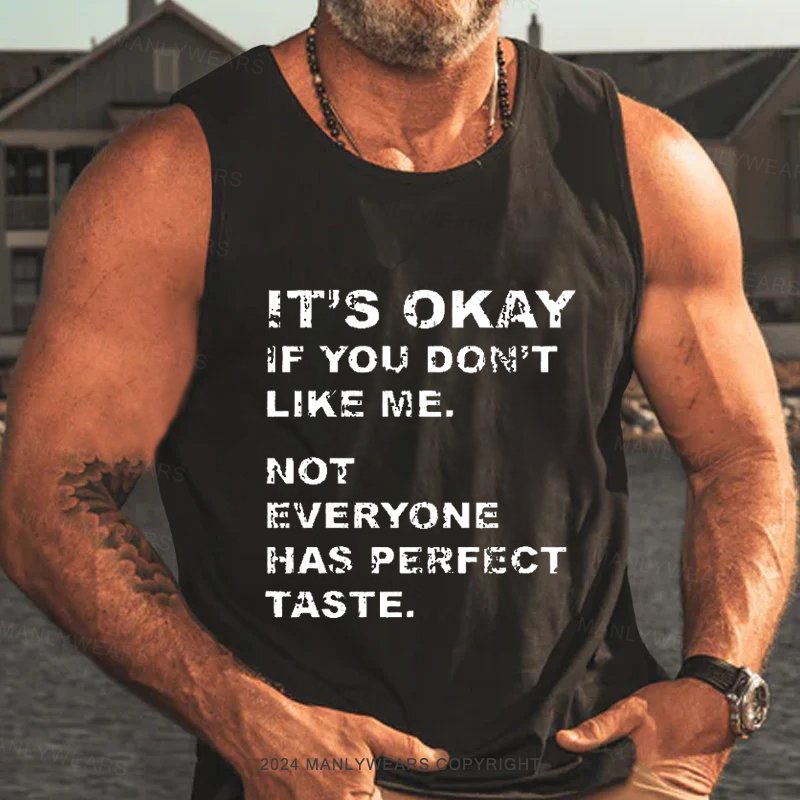 It's Okay If You Don't Like Me. Not Everyone Has Perfect Taste Tank Top