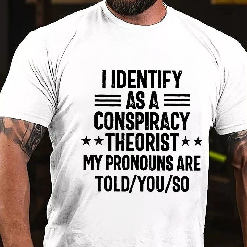 I IDENTIFY AS A CONSPIRACY THEORIST MY PRONOUNS ARE TOLD YOU SO T-SHIRT