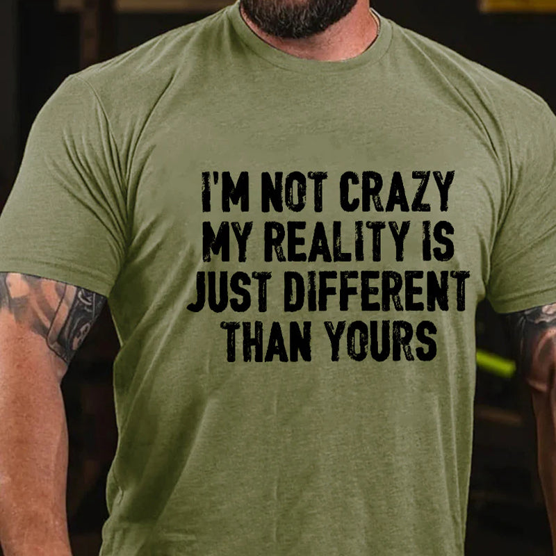 I'm Not Crazy My Reality Is Just Different Than Yours Men's T-shirt