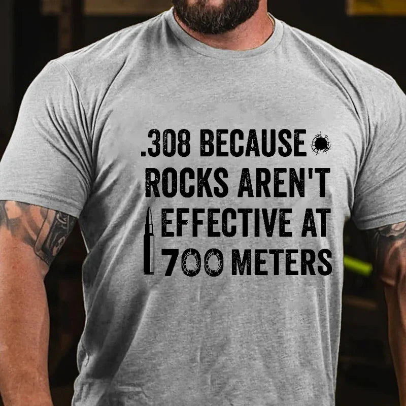 308 Because Rocks Aren't Effective At 700 Meters Men's Gun Print T-shirt