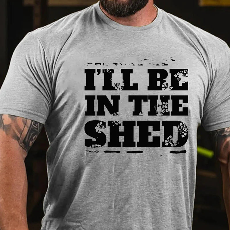 I'll Be In The Shed Funny Men's T-shirt