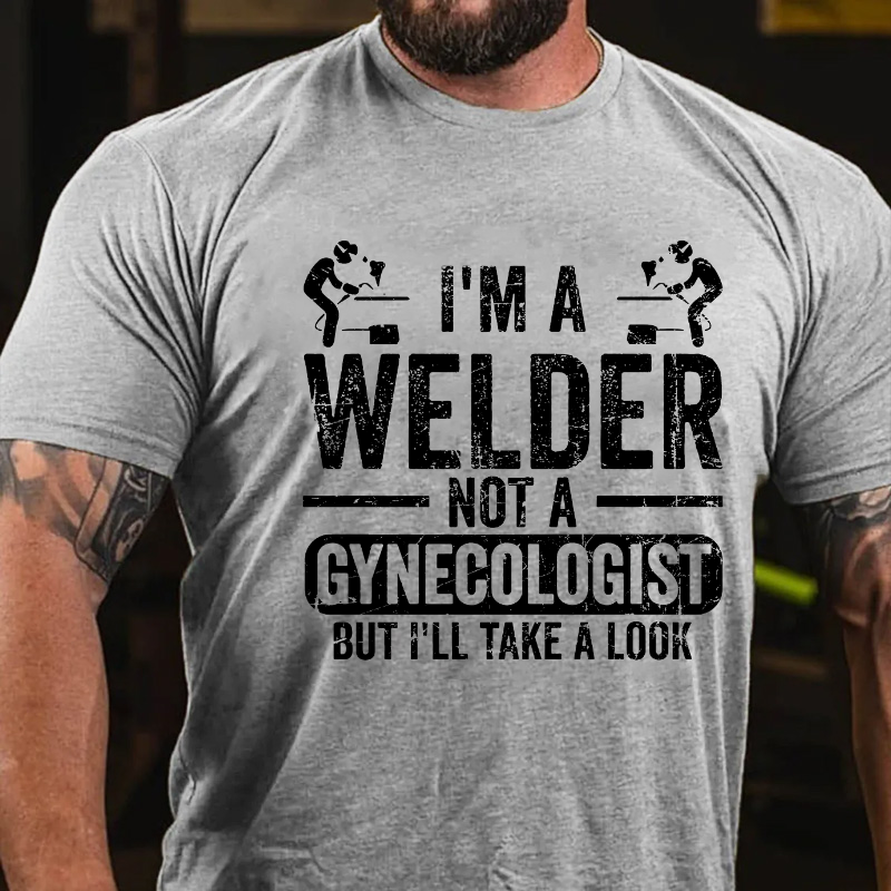 I'm A Welder Not A Gynecologist But I'll Take A Look T-shirt