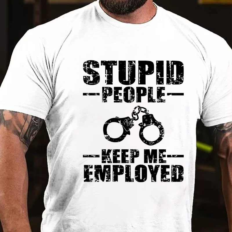 Stupid People Keep Me Employed T-shirt