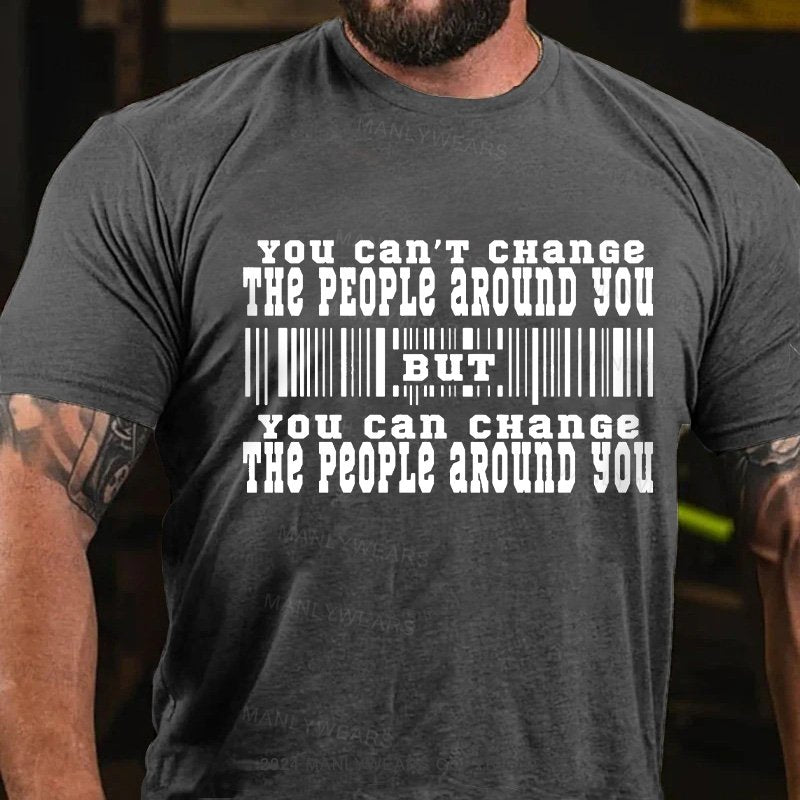 You Can't Change The People Around You But You Can Change The People Around You T-Shirt