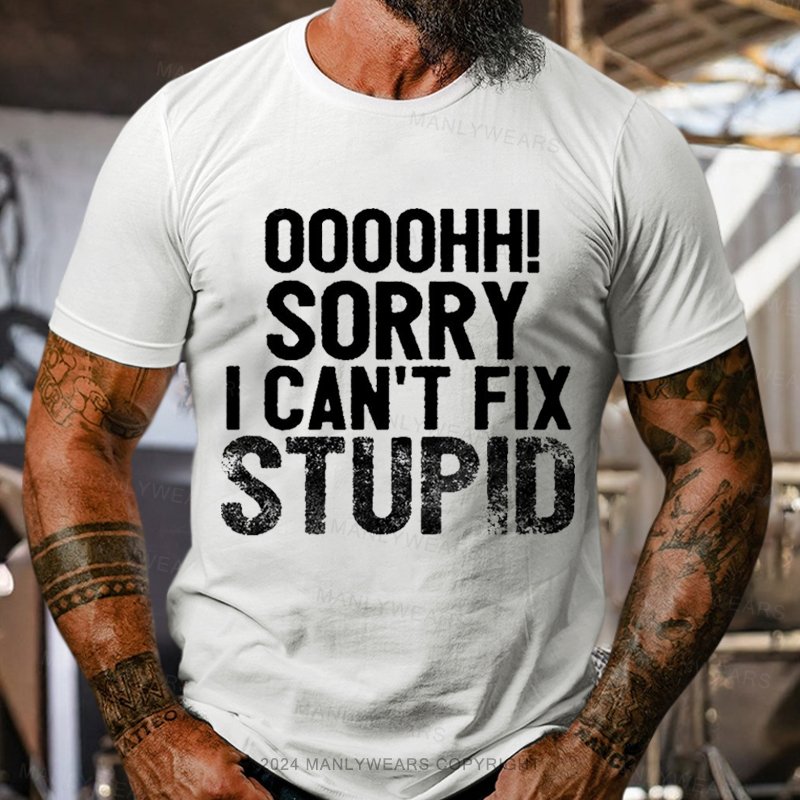 Ooh. Sorry I Can't Fix Stupid T-Shirt