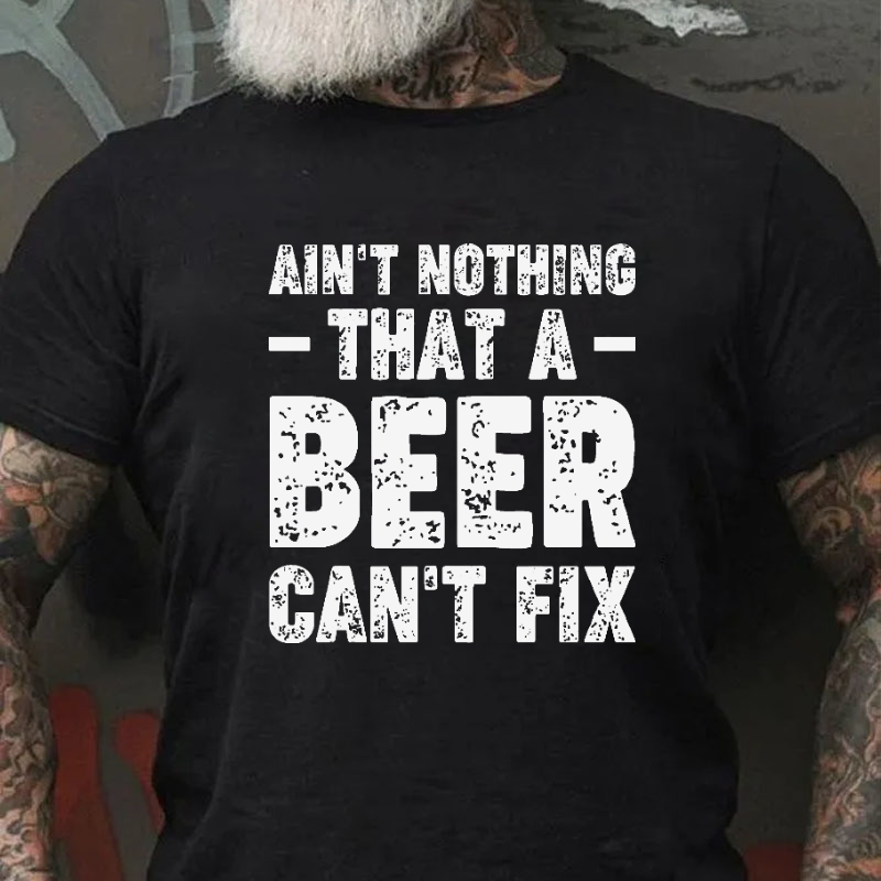 Ain't Nothing That A Beer Can't Fix T-shirt