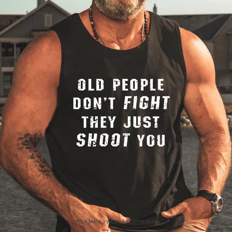 Old People Don't Ficht They Just Shoot You Tank Top