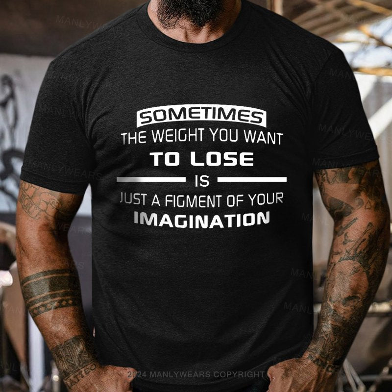 Sometimes The Weight You Want To Lose Is Just A Figment Of Your Imagination T-Shirt