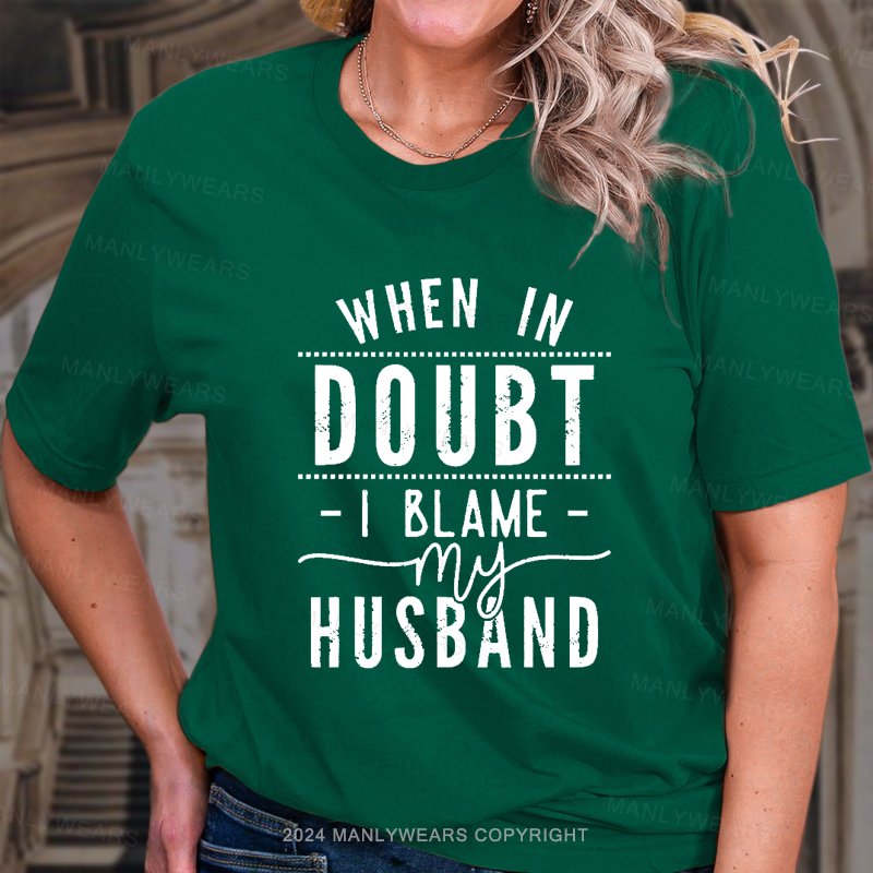 When In Doubt I Blame My Husband T-Shirt