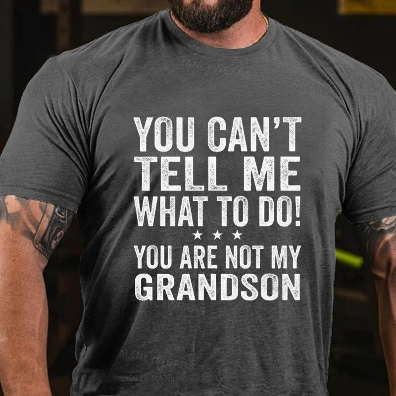 You Can'ttell Me What To Do! You Are Not My Grandson T-Shirt