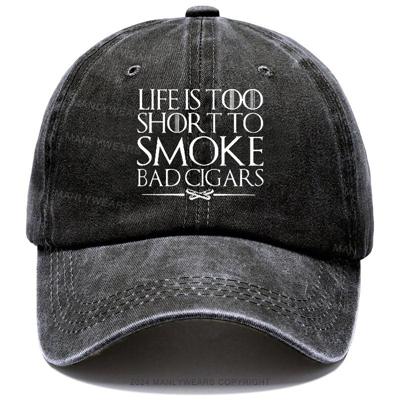 Life Is Too Shor T To Smoke Bad Cigars Cap