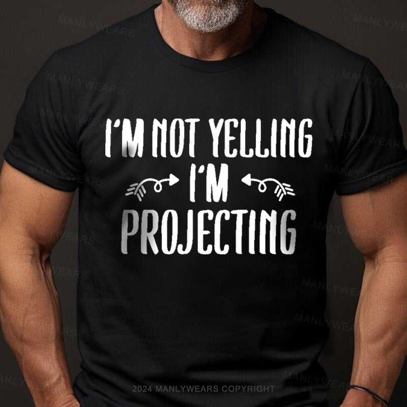 I'm Not Yelling I'm Projecting T-Shirt