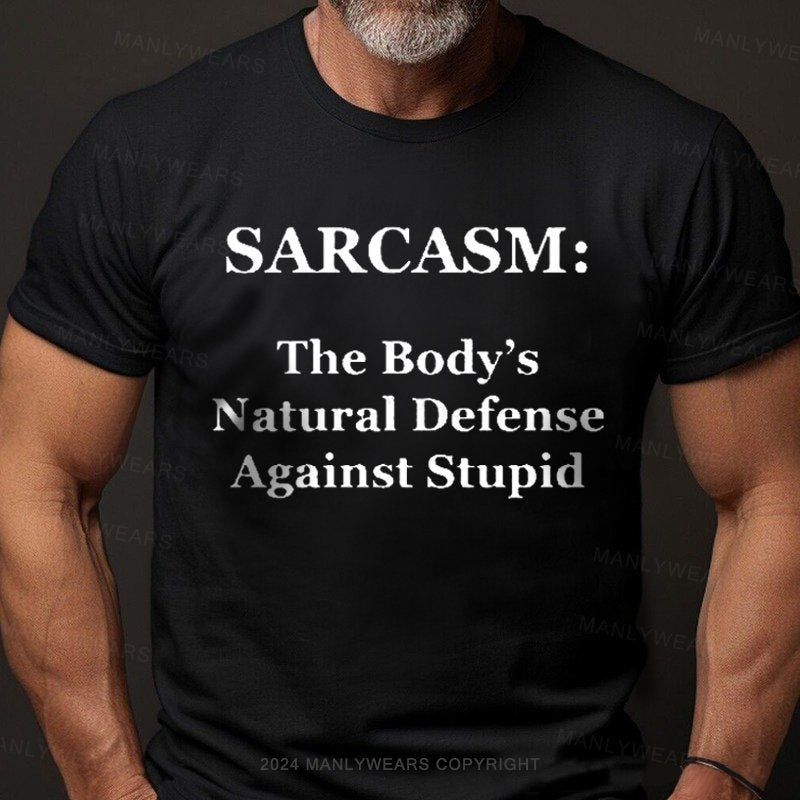 Sarcasm:The Body's Natural Defense Against Stupid T-Shirt
